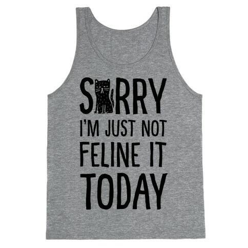 Sorry I'm Just Not Feline It Today Tank Top