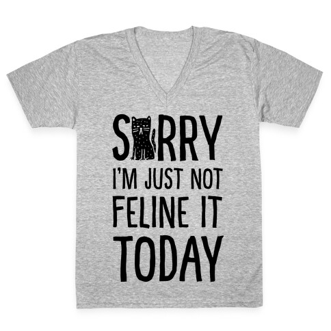 Sorry I'm Just Not Feline It Today V-Neck Tee Shirt