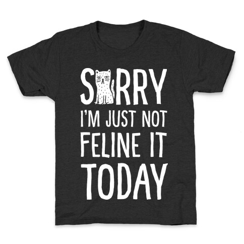 Sorry I'm Just Not Feline It Today Kids T-Shirt