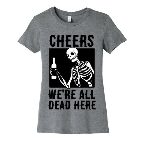 Cheers, We're All Dead Here Womens T-Shirt