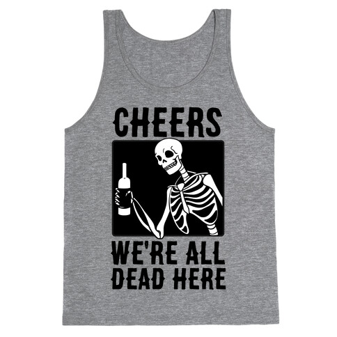 Cheers, We're All Dead Here Tank Top