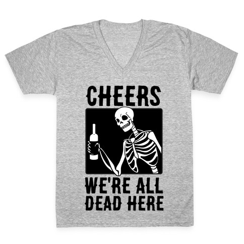 Cheers, We're All Dead Here V-Neck Tee Shirt