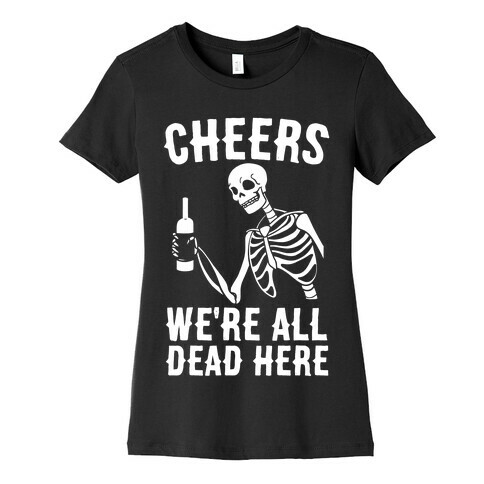 Cheers, We're All Dead Here Womens T-Shirt