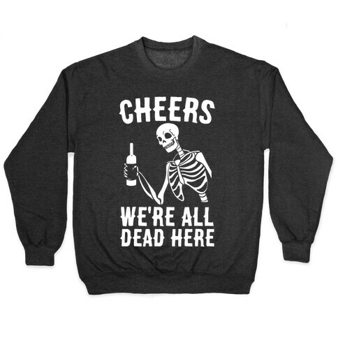 Cheers, We're All Dead Here Pullover