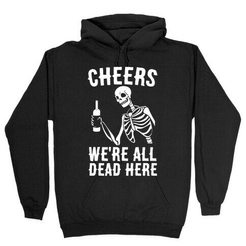 Cheers, We're All Dead Here Hooded Sweatshirt