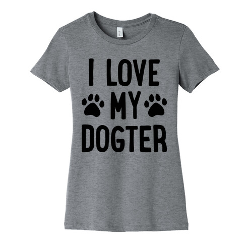 I Love My Dogter Womens T-Shirt