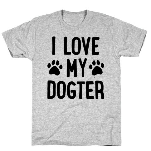 I Love My Dogter T-Shirt