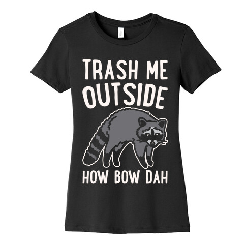 Trash Me Outside How Bow Dah Raccoon Parody White Print Womens T-Shirt