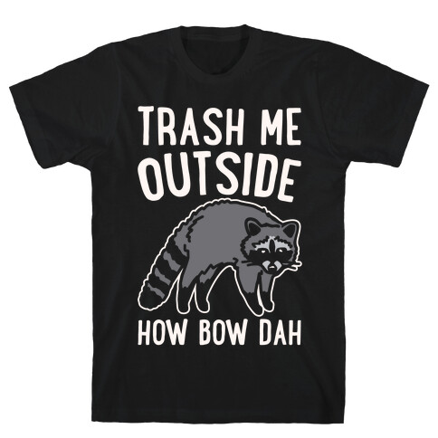 Trash Me Outside How Bow Dah Raccoon Parody White Print T-Shirt