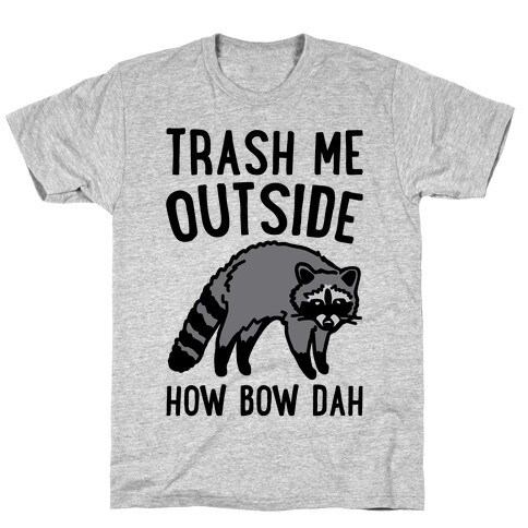 Trash Me Outside How Bow Dah Raccoon Parody T-Shirt