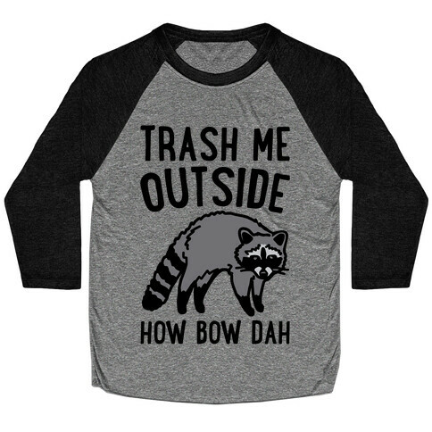 Trash Me Outside How Bow Dah Raccoon Parody Baseball Tee