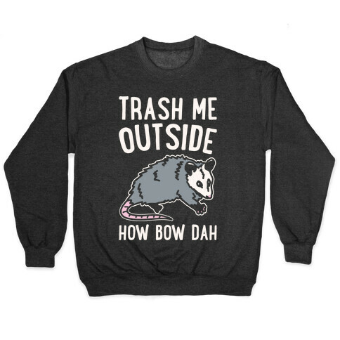 Trash Me Outside How Bow Dah Opossum Parody White Print Pullover