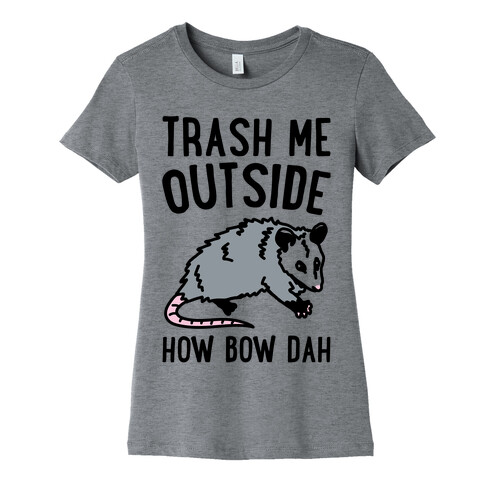 Trash Me Outside How Bow Dah Opossum Parody Womens T-Shirt