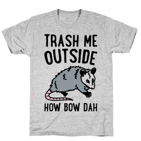 Trash Me Outside How Bow Dah Opossum Parody T-Shirt