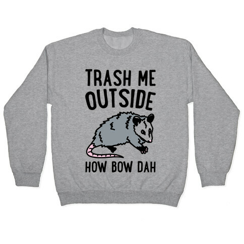 Trash Me Outside How Bow Dah Opossum Parody Pullover