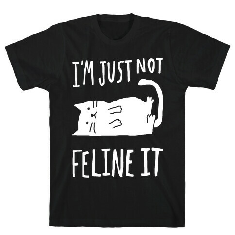 I'm Just Not Feline It Cat T-Shirt