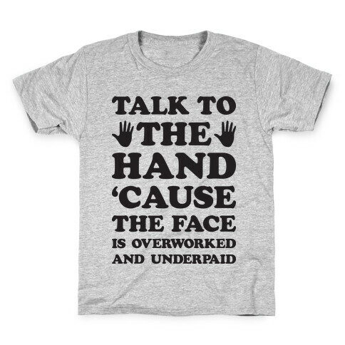 Talk To The Hand 'Cause The Face Is Overworked And Underpaid Kids T-Shirt