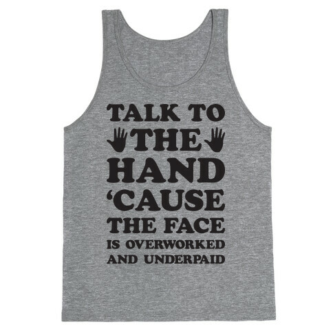Talk To The Hand 'Cause The Face Is Overworked And Underpaid Tank Top