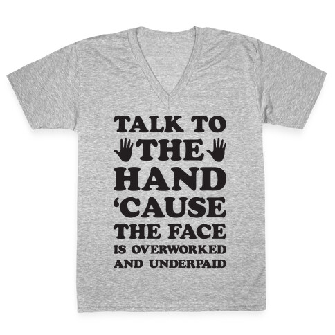 Talk To The Hand 'Cause The Face Is Overworked And Underpaid V-Neck Tee Shirt