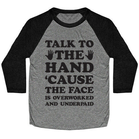 Talk To The Hand 'Cause The Face Is Overworked And Underpaid Baseball Tee