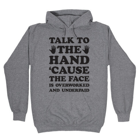 Talk To The Hand 'Cause The Face Is Overworked And Underpaid Hooded Sweatshirt