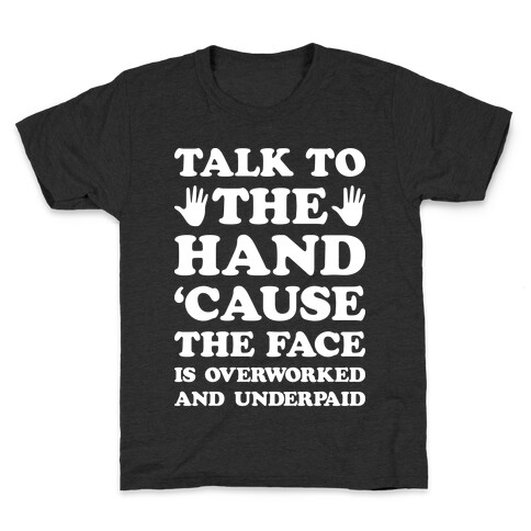 Talk To The Hand 'Cause The Face Is Overworked And Underpaid Kids T-Shirt