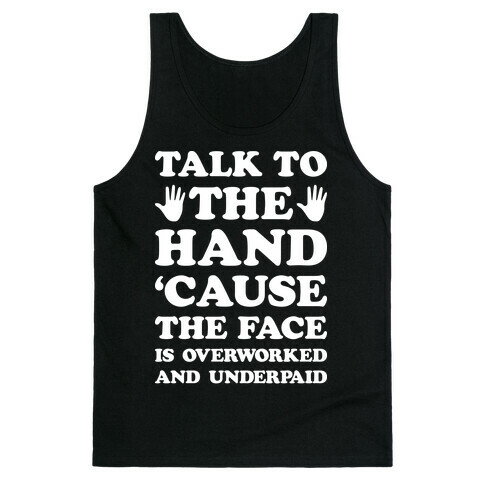 Talk To The Hand 'Cause The Face Is Overworked And Underpaid Tank Top