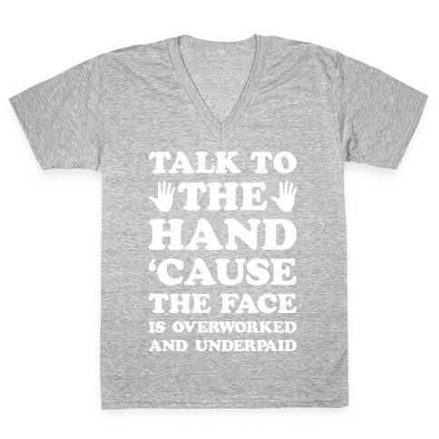 Talk To The Hand 'Cause The Face Is Overworked And Underpaid V-Neck Tee Shirt