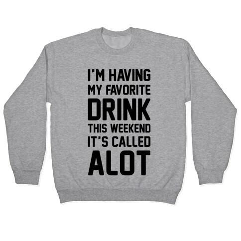 Drinking A lot This Weekend Pullover