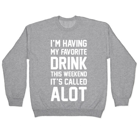 Drinking A lot This Weekend Pullover