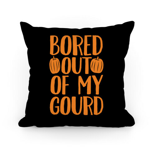Bored Out Of My Gourd Pillow