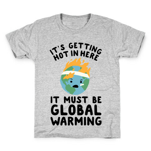 It's Getting Hot in Here, It Must Be Global Warming (Earth) Kids T-Shirt