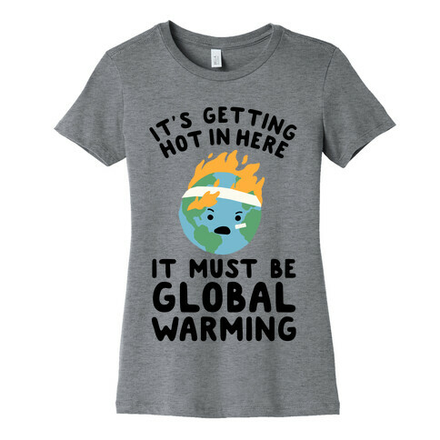 It's Getting Hot in Here, It Must Be Global Warming (Earth) Womens T-Shirt