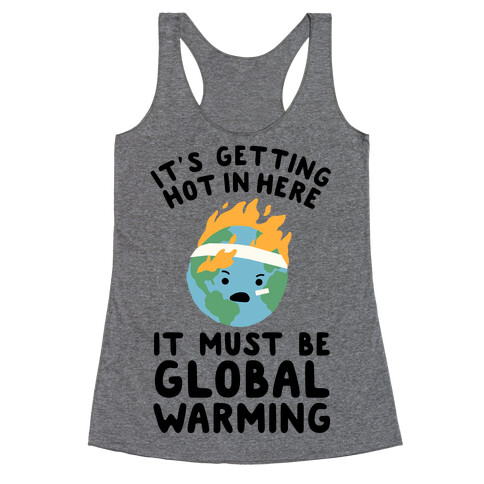 It's Getting Hot in Here, It Must Be Global Warming (Earth) Racerback Tank Top