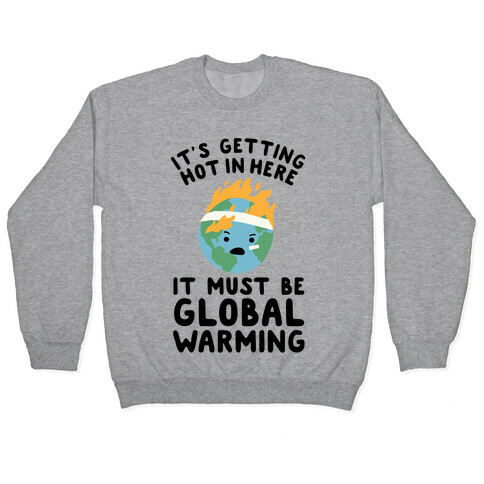 It's Getting Hot in Here, It Must Be Global Warming (Earth) Pullover