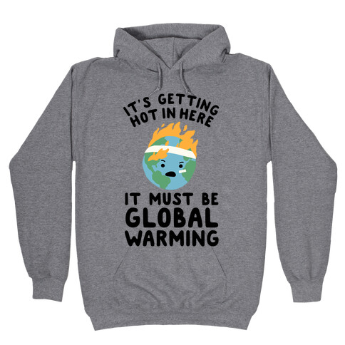 It's Getting Hot in Here, It Must Be Global Warming (Earth) Hooded Sweatshirt