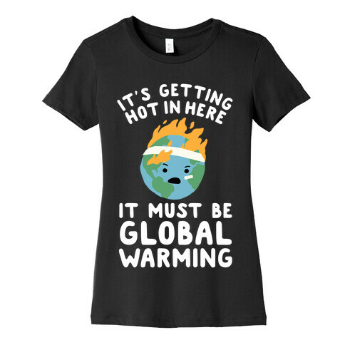 It's Getting Hot in Here, It Must Be Global Warming (Earth) Womens T-Shirt