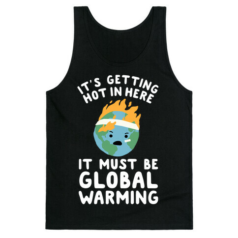 It's Getting Hot in Here, It Must Be Global Warming (Earth) Tank Top