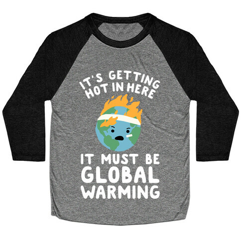 It's Getting Hot in Here, It Must Be Global Warming (Earth) Baseball Tee