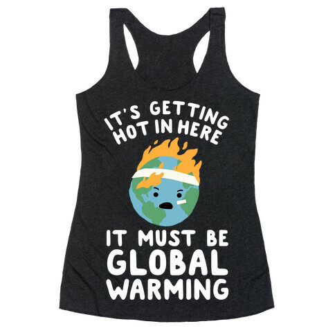 It's Getting Hot in Here, It Must Be Global Warming (Earth) Racerback Tank Top