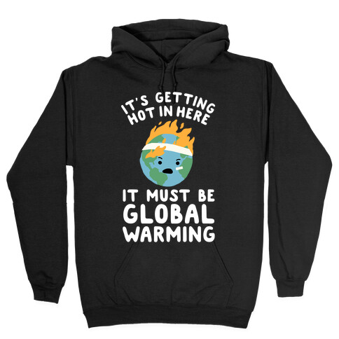 It's Getting Hot in Here, It Must Be Global Warming (Earth) Hooded Sweatshirt