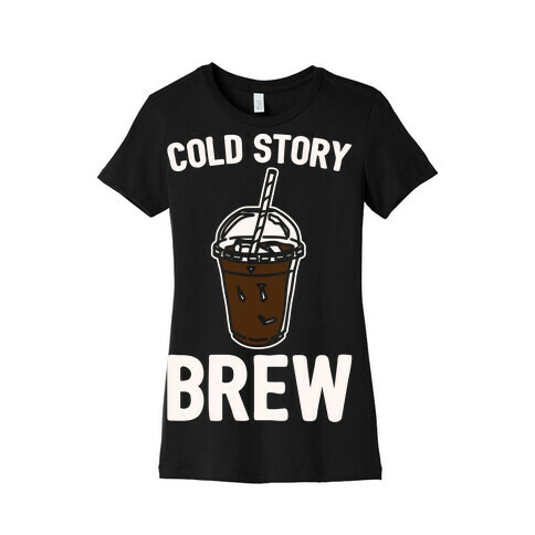 Cold Story Brew Cool Story Bro Cold Brew Parody White Print Womens T-Shirt