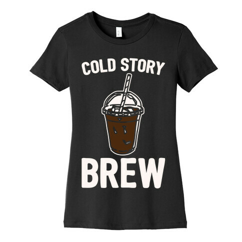 Cold Story Brew Cool Story Bro Cold Brew Parody White Print Womens T-Shirt