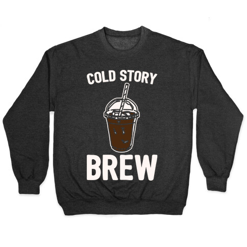 Cold Story Brew Cool Story Bro Cold Brew Parody White Print Pullover