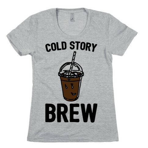 Cold Story Brew Cool Story Bro Cold Brew Parody Womens T-Shirt