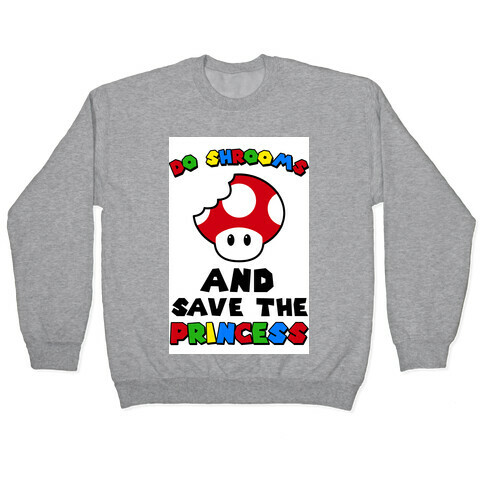 Do Shrooms and Save the Princess Pullover