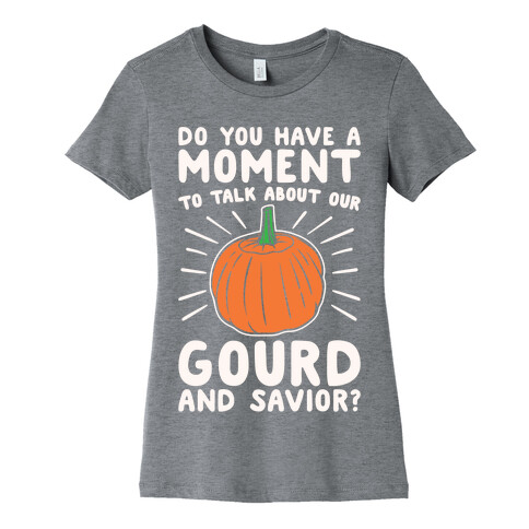 Do You Have A Moment To Talk About Our Gourd and Savior White Print Womens T-Shirt