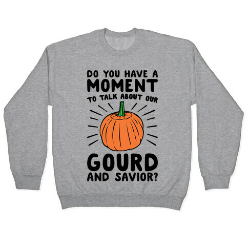 Do You Have A Moment To Talk About Our Gourd and Savior  Pullover