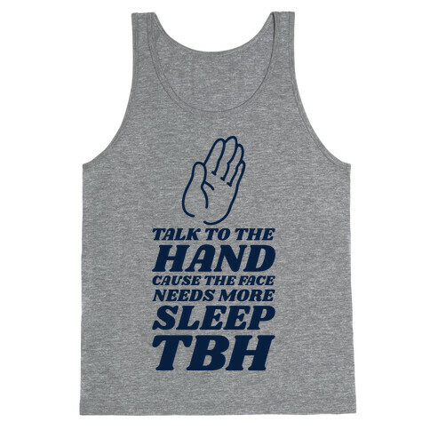 Talk to the Hand Cause the Face Needs More Sleep TBH Tank Top
