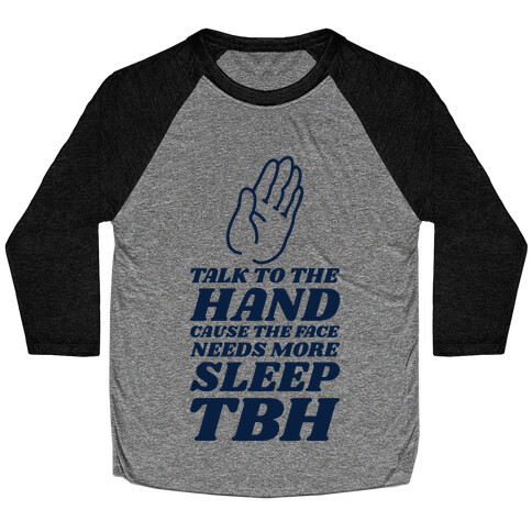 Talk to the Hand Cause the Face Needs More Sleep TBH Baseball Tee